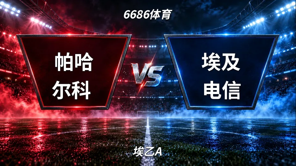埃乙A：半场帕哈尔科1比0领先埃及电信，埃乙A焦点战下半场看点的封面